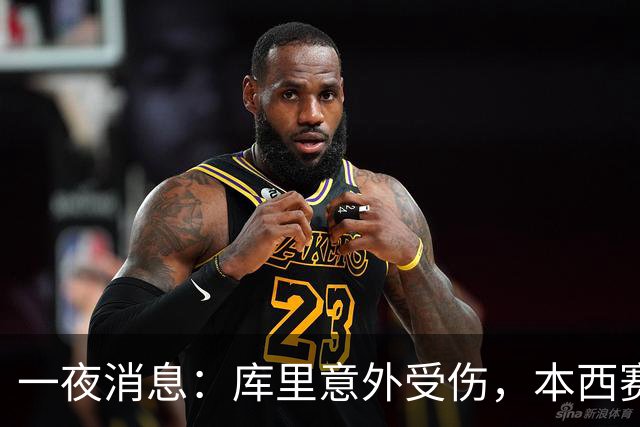 一夜消息：库里意外受伤，本西赛季报销，悍将超值续约