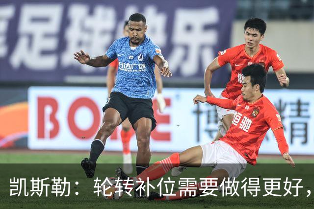 凯斯勒：轮转补位需要做得更好，每个人都有很大提升空间