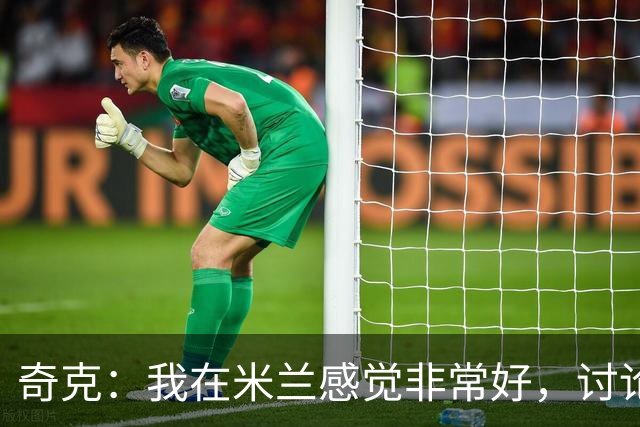 奇克：我在米兰感觉非常好，讨论未来为时尚早