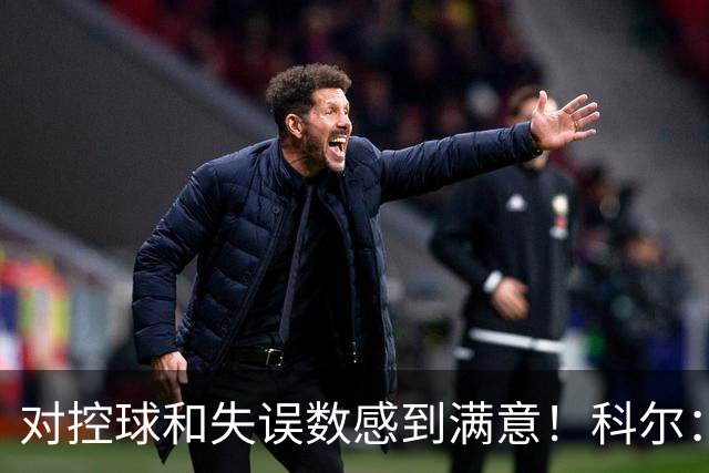 对控球&失误数感到满意！科尔：很好地执行了战术 今晚感觉非常好