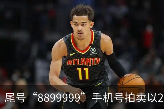 尾号“8899999”手机号拍卖以28万余元成交，运营商客服：过户后需预存4万元话费，每月最低消费1000元，协议期20年