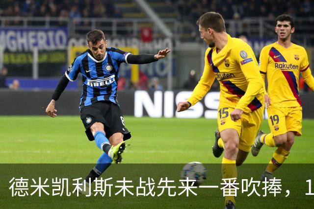 德米凯利斯未战先来一番吹捧，16年前和穆里尼奥对话一生回味
