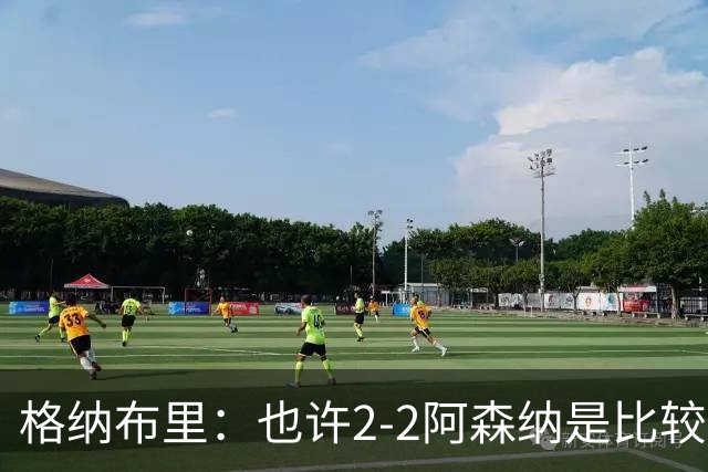 格纳布里：也许2-2阿森纳是比较公平的 防守反击绝不是我们风格