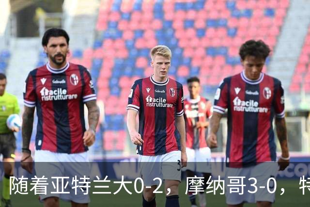随着亚特兰大0-2，摩纳哥3-0，特温特4-1，欧协最新积分榜出炉