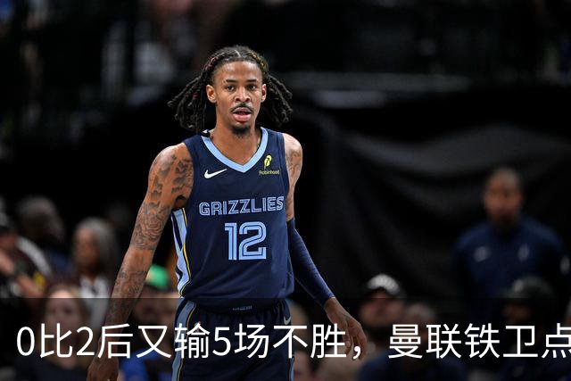 0比2后又输5场不胜，曼联铁卫点名技术总监：我100%要更多