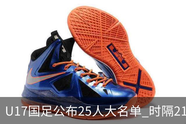 U17国足公布25人大名单 时隔21年将再战世少赛